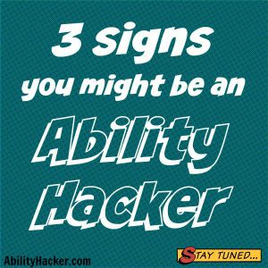 3 Signs you might be an ability hacker